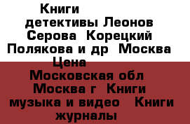 Книги,pocket-book, детективы Леонов, Серова, Корецкий, Полякова и др. Москва › Цена ­ 1 500 - Московская обл., Москва г. Книги, музыка и видео » Книги, журналы   